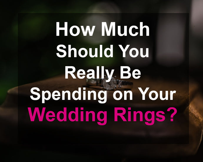 How Much Should You Really Be Spending on Your Wedding Rings?